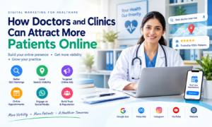Digital Marketing for Healthcare: How Doctors and Clinics Can Attract More Patients Online